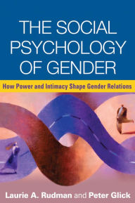 Title: The Social Psychology of Gender: How Power and Intimacy Shape Gender Relations, Author: Laurie A. Rudman