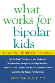 Title: What Works for Bipolar Kids: Help and Hope for Parents, Author: Mani Pavuluri MD