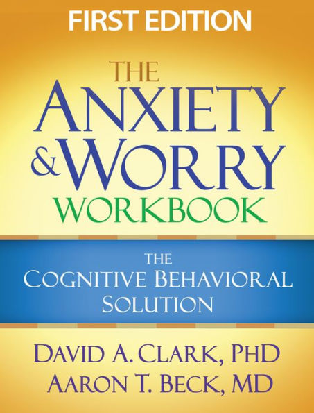 The Anxiety and Worry Workbook: The Cognitive Behavioral Solution / Edition 1