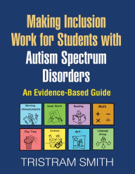 Title: Making Inclusion Work for Students with Autism Spectrum Disorders: An Evidence-Based Guide, Author: Tristram Smith PhD