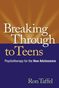 Title: Breaking Through to Teens: Psychotherapy for the New Adolescence, Author: Ron Taffel PhD