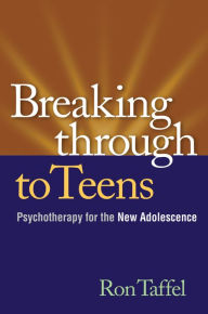 Title: Breaking Through to Teens: Psychotherapy for the New Adolescence, Author: Ron Taffel PhD