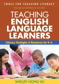 Title: Teaching English Language Learners: Literacy Strategies and Resources for K-6, Author: Shelley Hong Xu EdD