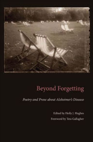 Title: Beyond Forgetting: Poetry and Prose about Alzheimer's Disease, Author: Holly J. Hughes