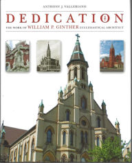 Title: Dedication: The Work of William P. Ginther, Ecclesiastical Architect, Author: Patric