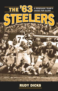 Title: The '63 Steelers : A Renegade Team's Chase for Glory, Author: Rudy Dicks