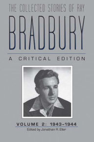 Title: Collected Stories of Ray Bradbury: A Critical Edition, Volume 2, 1943-1944, Author: Jonathan R. Eller