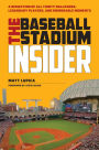 Baseball Stadium Insider: A Dissection of All Thirty Ballparks, Legendary Players, and Memorable Mome