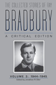 Title: The Collected Stories of Ray Bradbury: A Critical Edition, Volume 3, 1944-1945, Author: Jonathan R. Eller