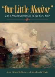 Title: Our Little Monitor: The Greatest Invention of the Civil War, Author: Anna Gibson Holloway