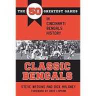 Title: Classic Bengals: The 50 Greatest Games in Cincinnati Bengals History, Author: Steve Watkins