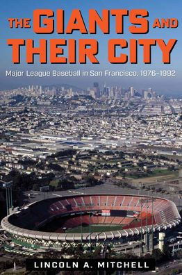 The Giants and Their City: Major League Baseball San Francisco, 1976-1992