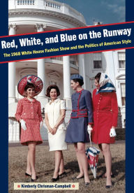 Free books to download and read Red, White, and Blue on the Runway: The 1968 White House Fashion Show and the Politics of American Style