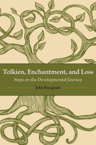 Title: Tolkien, Enchantment, and Loss: Steps on the Developmental Journey, Author: John Rosegrant