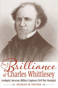 The Brilliance of Charles Whittlesey: Geologist, Surveyor, Military Engineer, Civil War Strategist