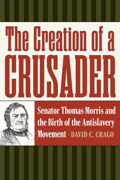 the Creation of a Crusader: Senator Thomas Morris and Birth Antislavery Movement