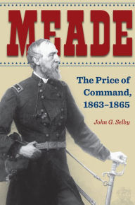 Title: Meade: The Price of Command, 1863-1865, Author: John G. Selby