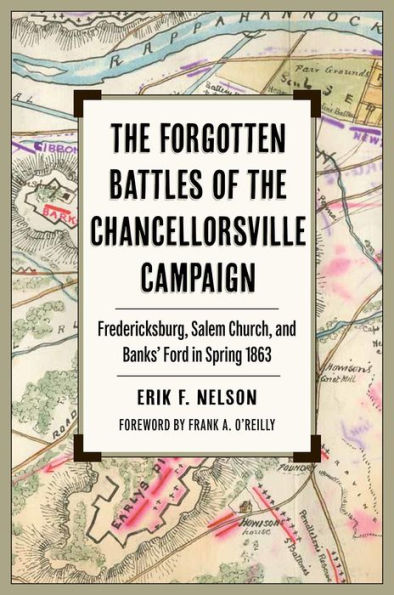 the Forgotten Battles of Chancellorsville Campaign: Fredericksburg, Salem Church, and Banks' Ford Spring 1863