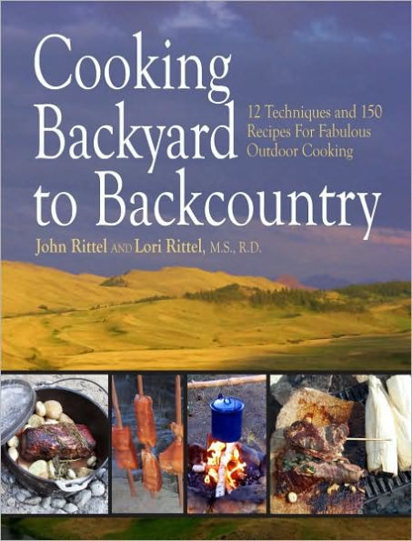 Cooking Backyard to Backcountry: 12 Techniques and 150 Recipes For Fabulous Outdoor Cooking