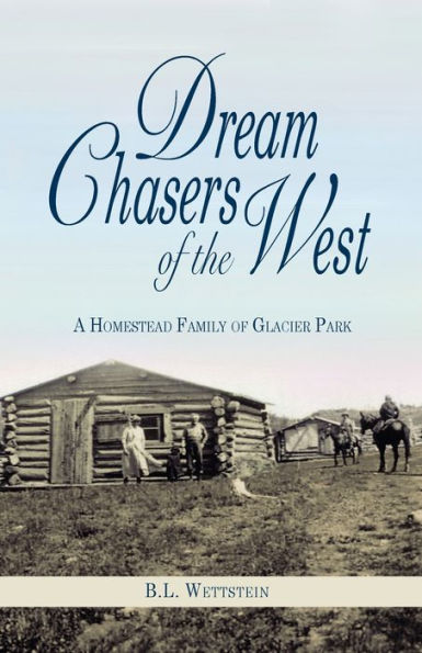 Dream Chasers of the West: A Homestead Family Glacier National Park