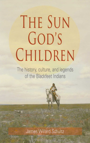 Sun God's Children: the History of Blackfeet Indians