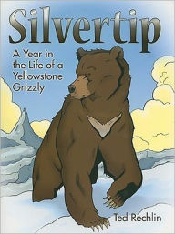 Title: Silvertip: A Year in the Life of a Yellowstone Grizzly, Author: Ted Rechlin