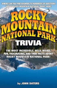 Title: Rocky Mountain National Park Trivia: The Most Incredible, Wild, Weird, Fun, Fascinating, and True Facts About Rocky Mountain National Park!, Author: John Daters