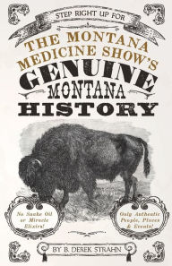 Title: The Montana Medicine Show's Genuine Montana History, Author: B. Derek Strahn