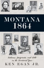 Montana 1864: Indians, Emigrants, and Gold in the Territorial Year