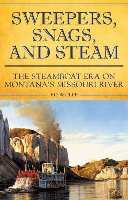 Sweeper, Snags, and Steam: The Steamboat Era on the Upper Missouri River