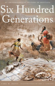 Free ebooks direct download Six Hundred Generations: An Archaeological History of Montana by Carl M. Davis 9781606391112