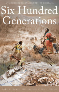 Textbook free download pdf Six Hundred Generations: An Archaeological History of Montana by Carl M. Davis