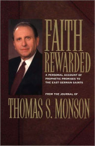 Title: Faith Rewarded: A Personal Account of Prophetic Promises to the East German Saints, Author: Thomas S. Monson