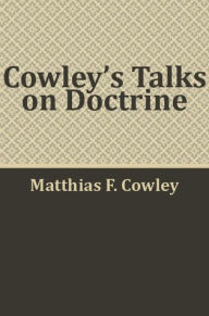 Title: Cowley's Talks on Doctrine, Author: Matthias F. Cowley