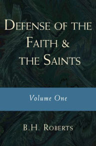 Title: Defense of the Faith and the Saints: Volume One, Author: B. H. Roberts