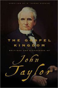 Title: Gospel Kingdom: Selections from the Writings and Discourses of John Taylor, Author: John Taylor