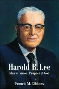 Title: Harold B. Lee: Man of Vision, Prophet of God, Author: Francis M. Gibbons