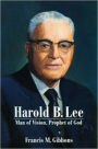 Harold B. Lee: Man of Vision, Prophet of God