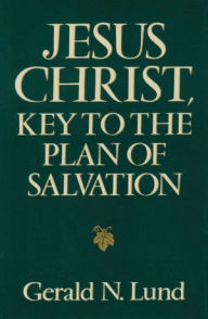 Title: Jesus Christ: Key to the Plan of Salvation, Author: Gerald N. Lund