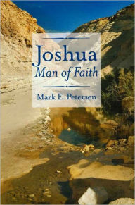 Title: Joshua: Man of Faith, Author: Mark E. Petersen