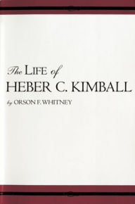 Title: Life of Heber C. Kimball, Author: Orson F. Whitney