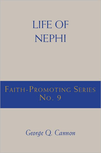 Life of Nephi: Faith-Promoting Series, no. 9 by George Q. Cannon ...