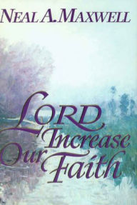 Title: Lord Increase Our Faith, Author: Neal A. Maxwell