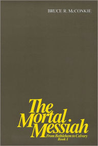 Title: The Mortal Messiah, Vol. 1: From Bethlehem to Calvary, Author: Bruce R. McConkie