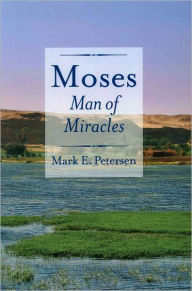 Title: Moses: Man of Miracles, Author: Mark E. Petersen