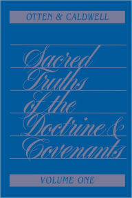 Title: Sacred Truths of the Doctrine and Covenants Volume 1, Author: C. Max Caldwell