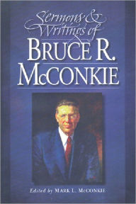 Title: Sermons and Writings of Bruce R. McConkie, Author: Mark L. McConkie