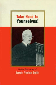 Title: Take Heed to Yourselves, Author: Joseph Fielding Smith