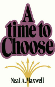 Title: Time to Choose, Author: Neal A. Maxwell
