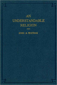 Title: Understandable Religion, Author: John A. Widtsoe